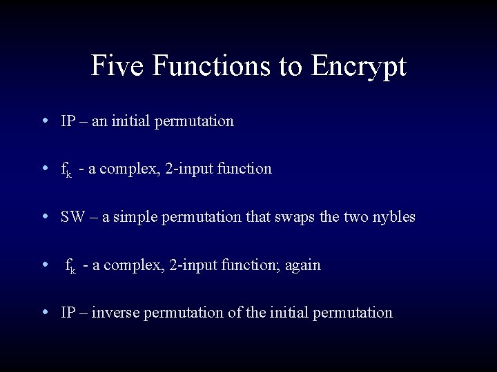 Five Functions to Encrypt • IP – an initial permutation • fk - a