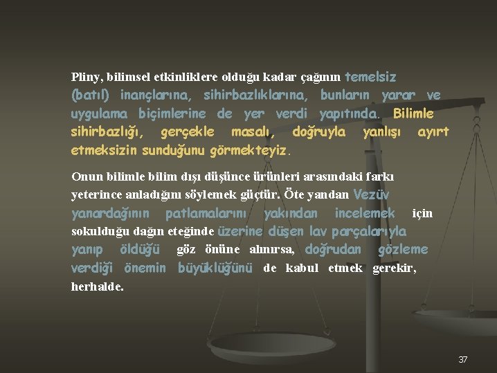 Pliny, bilimsel etkinliklere olduğu kadar çağının temelsiz (batıl) inançlarına, sihirbazlıklarına, bunların yarar ve uygulama