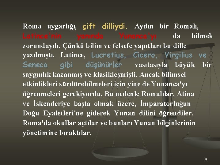 Roma uygarlığı, çift dilliydi. Aydın bir Romalı, Latince'nin yanında Yunanca'yı da bilmek zorundaydı. Çünkü