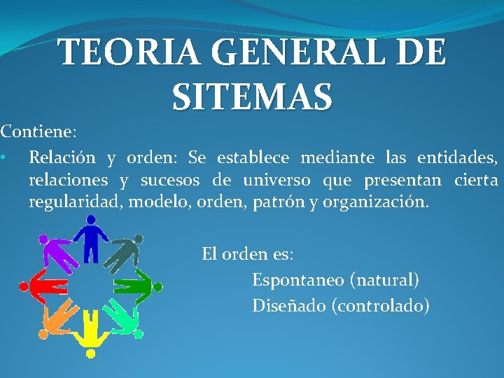TEORIA GENERAL DE SITEMAS Contiene: • Relación y orden: Se establece mediante las entidades,