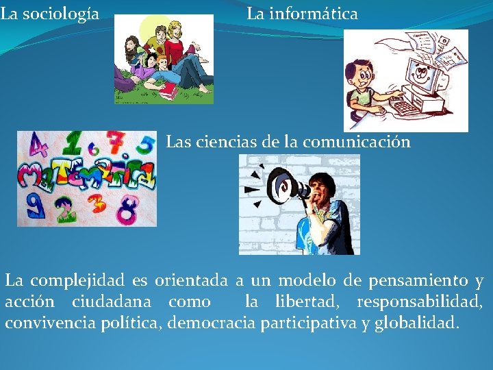 La sociología La informática Las ciencias de la comunicación La complejidad es orientada a