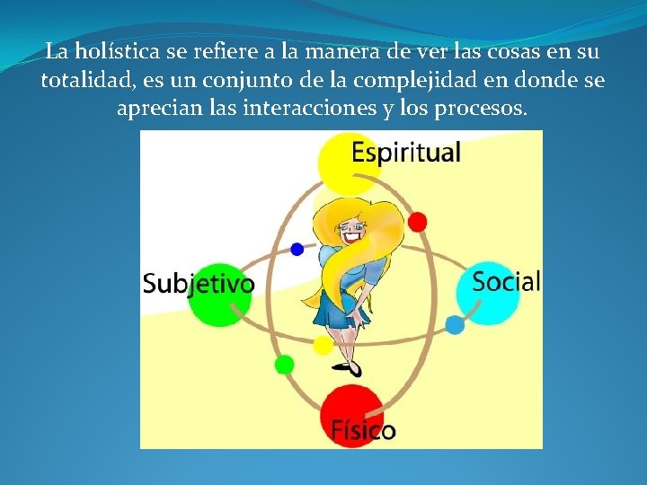 La holística se refiere a la manera de ver las cosas en su totalidad,