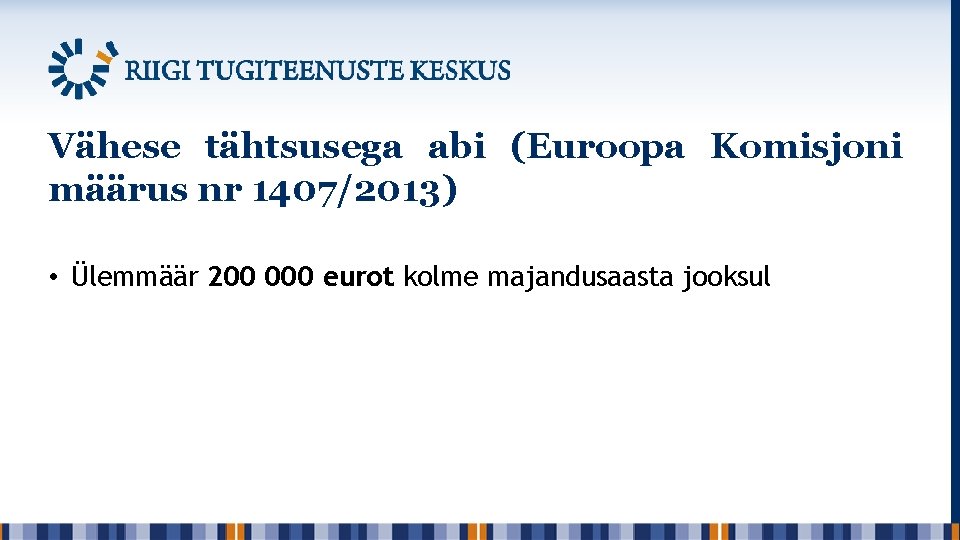 Vähese tähtsusega abi (Euroopa Komisjoni määrus nr 1407/2013) • Ülemmäär 200 000 eurot kolme