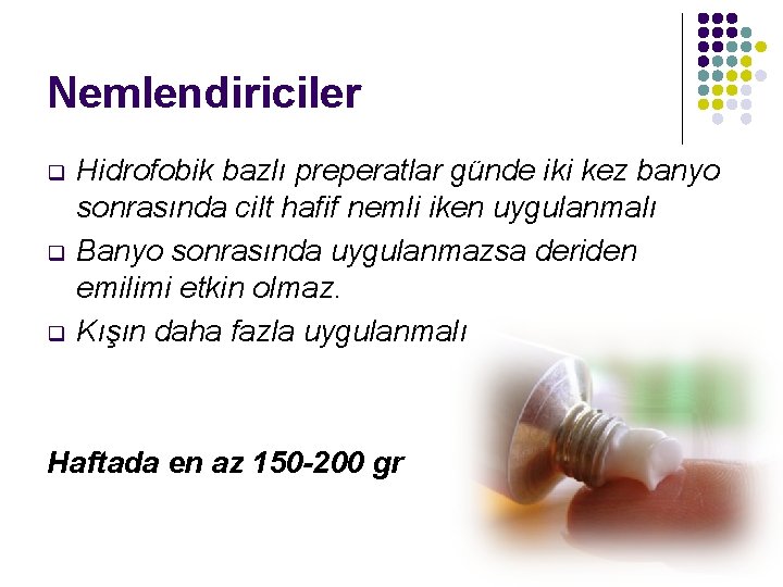 Nemlendiriciler q q q Hidrofobik bazlı preperatlar günde iki kez banyo sonrasında cilt hafif