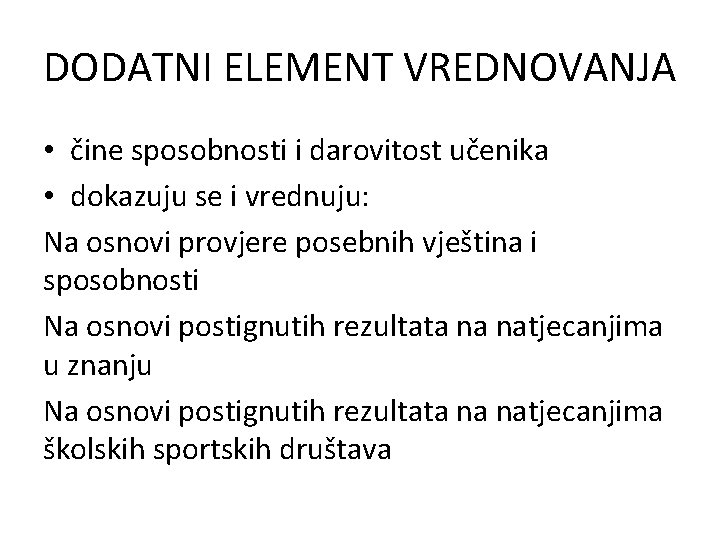 DODATNI ELEMENT VREDNOVANJA • čine sposobnosti i darovitost učenika • dokazuju se i vrednuju: