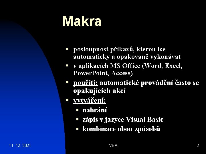 Makra § posloupnost příkazů, kterou lze automaticky a opakovaně vykonávat § v aplikacích MS