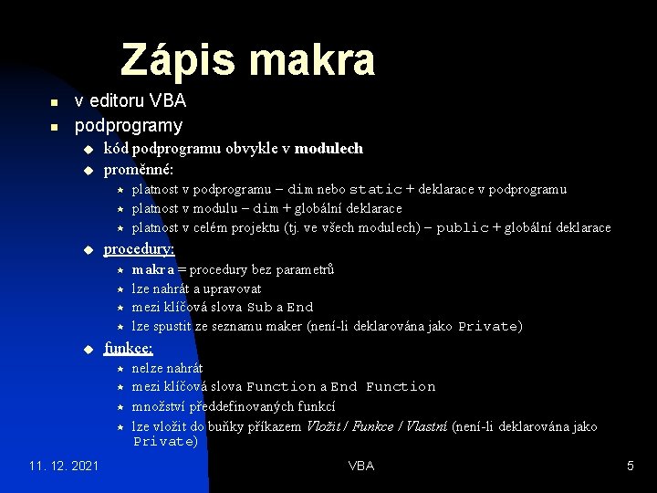 Zápis makra n n v editoru VBA podprogramy u u kód podprogramu obvykle v