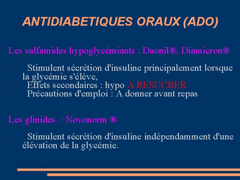 ANTIDIABETIQUES ORAUX (ADO) Les sulfamides hypoglycémiants : Daonil®, Diamicron® • • • Stimulent sécrétion
