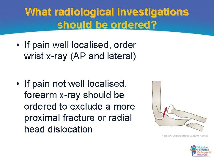 What radiological investigations should be ordered? • If pain well localised, order wrist x-ray