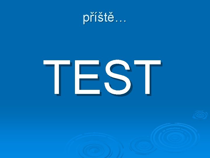 příště… TEST 