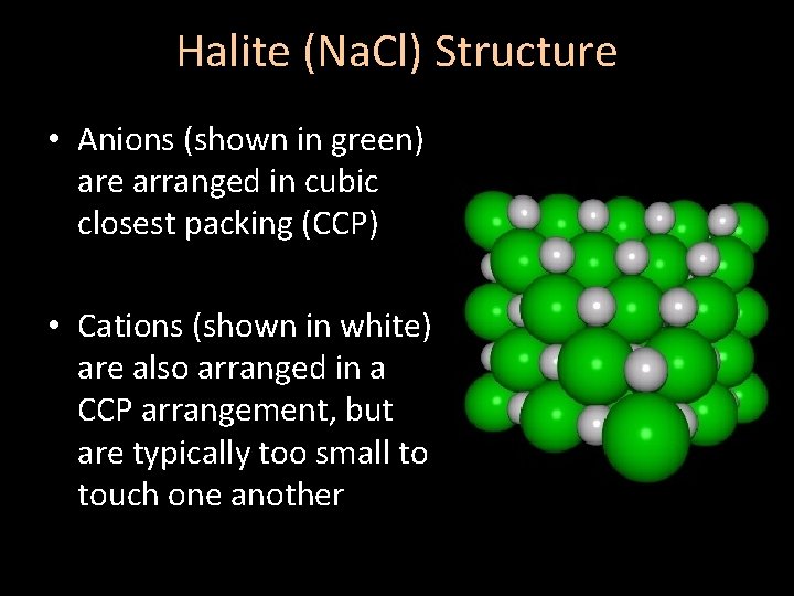 Halite (Na. Cl) Structure • Anions (shown in green) are arranged in cubic closest