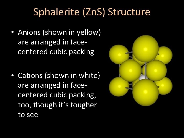 Sphalerite (Zn. S) Structure • Anions (shown in yellow) are arranged in facecentered cubic