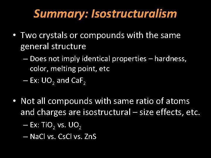 Summary: Isostructuralism • Two crystals or compounds with the same general structure – Does