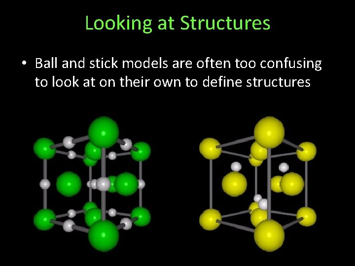 Looking at Structures • Ball and stick models are often too confusing to look