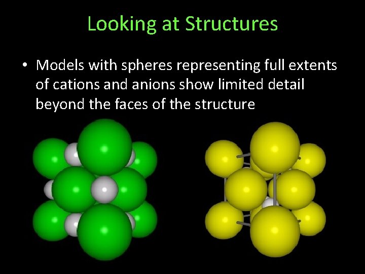 Looking at Structures • Models with spheres representing full extents of cations and anions