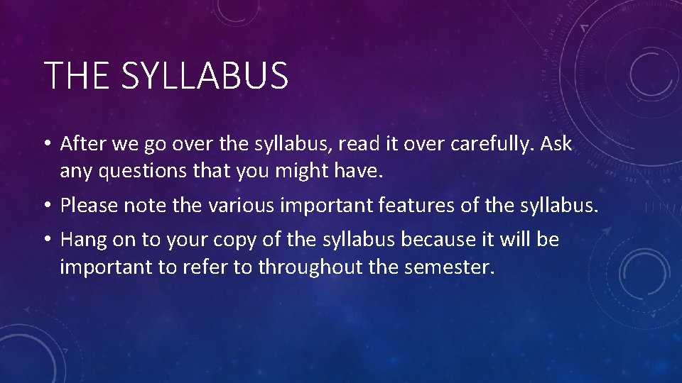 THE SYLLABUS • After we go over the syllabus, read it over carefully. Ask