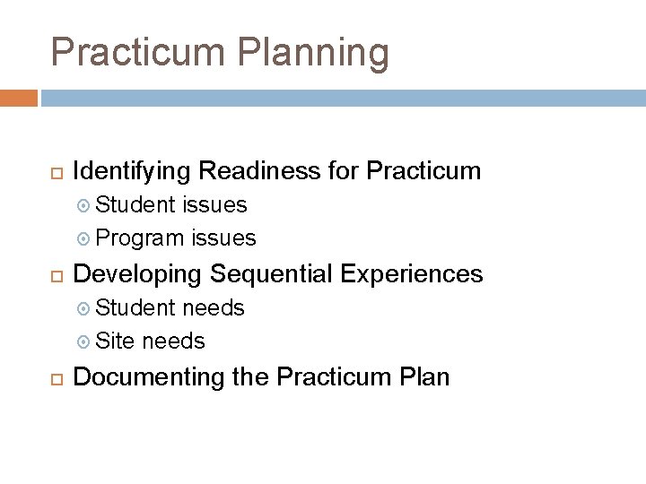 Practicum Planning Identifying Readiness for Practicum Student issues Program issues Developing Sequential Experiences Student