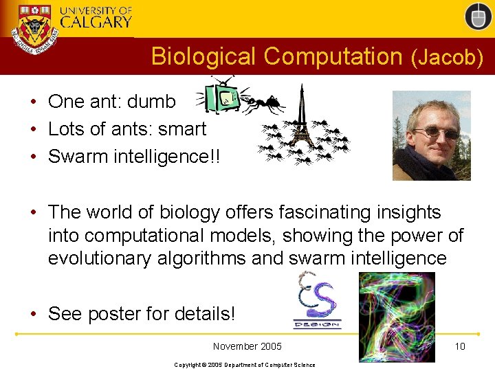Biological Computation (Jacob) • One ant: dumb • Lots of ants: smart • Swarm
