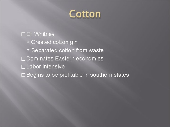 Cotton � Eli Whitney Created cotton gin Separated cotton from waste � Dominates Eastern