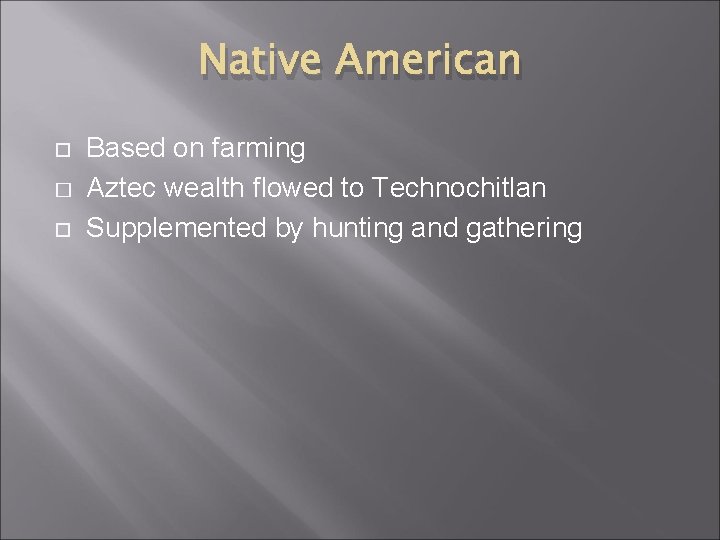 Native American � Based on farming Aztec wealth flowed to Technochitlan Supplemented by hunting