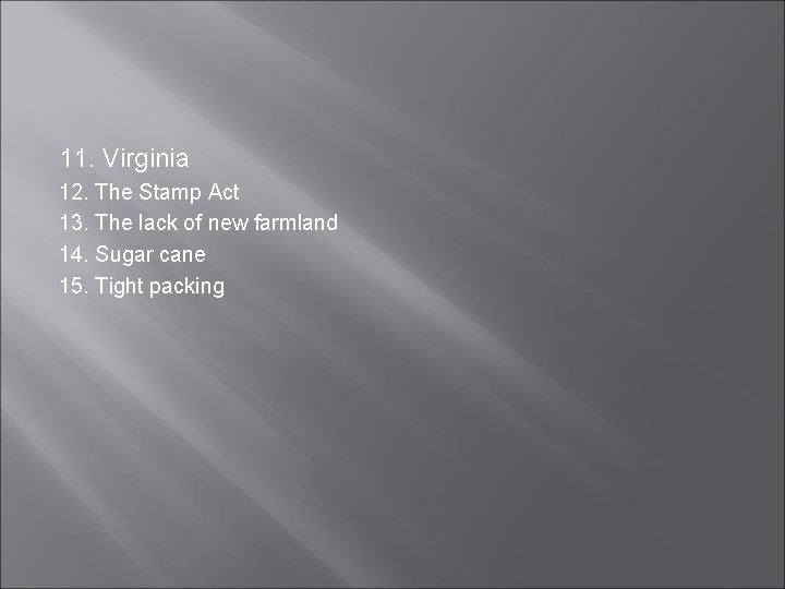 11. Virginia 12. The Stamp Act 13. The lack of new farmland 14. Sugar