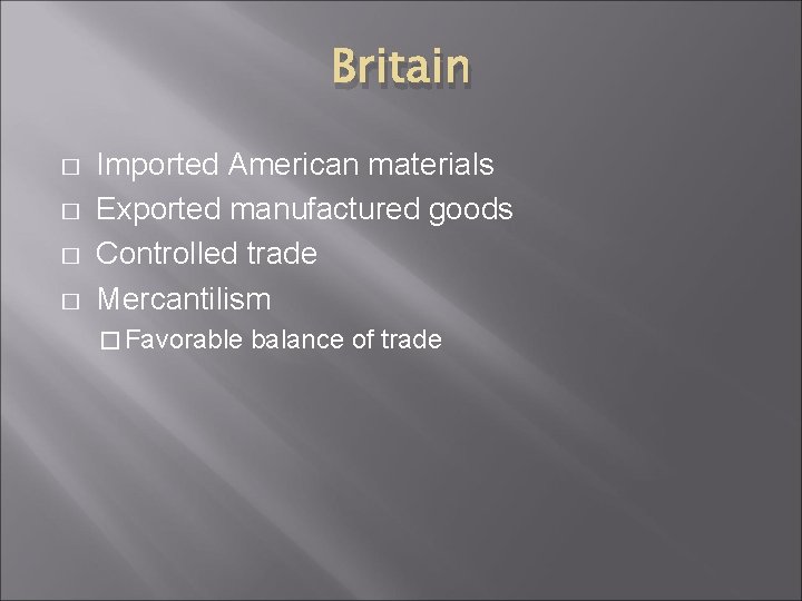 Britain � � Imported American materials Exported manufactured goods Controlled trade Mercantilism � Favorable