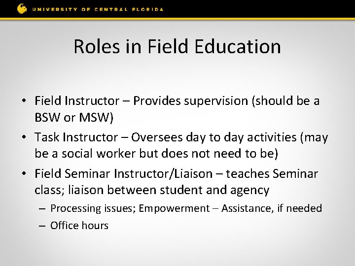 Roles in Field Education • Field Instructor – Provides supervision (should be a BSW