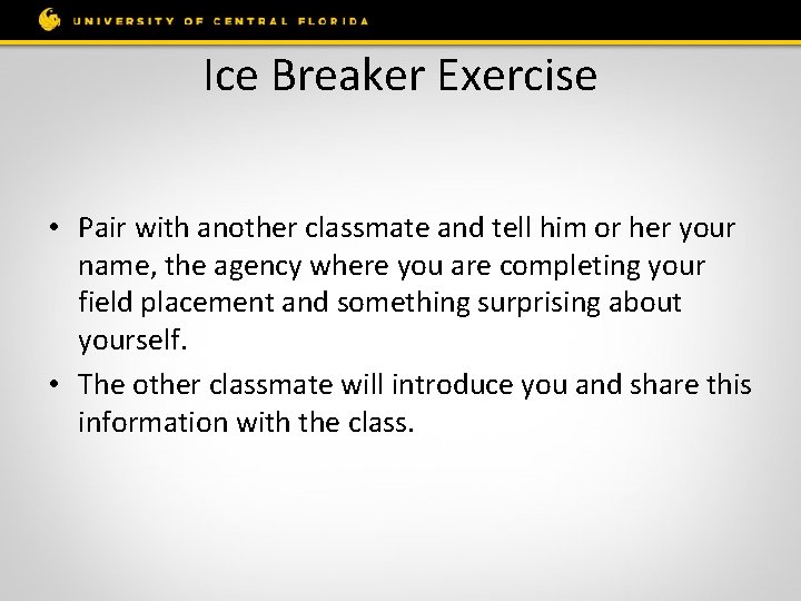 Ice Breaker Exercise • Pair with another classmate and tell him or her your