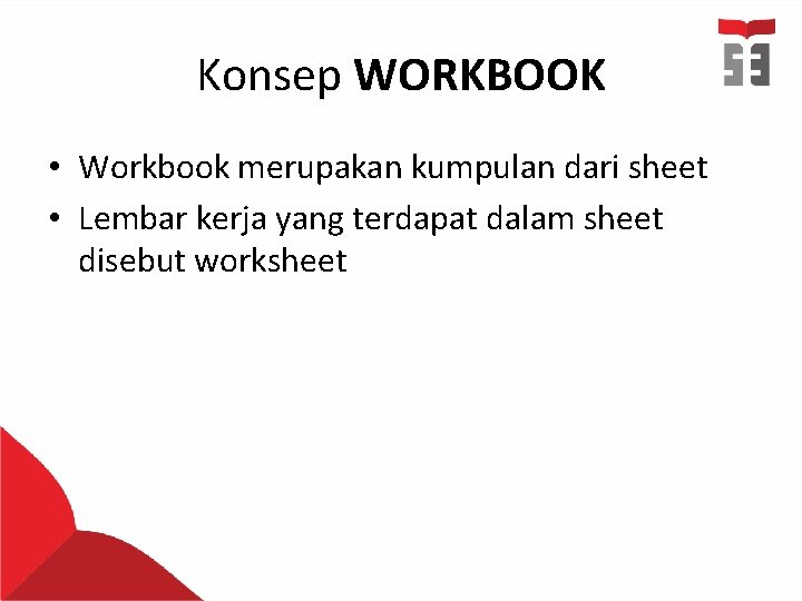 Konsep WORKBOOK • Workbook merupakan kumpulan dari sheet • Lembar kerja yang terdapat dalam