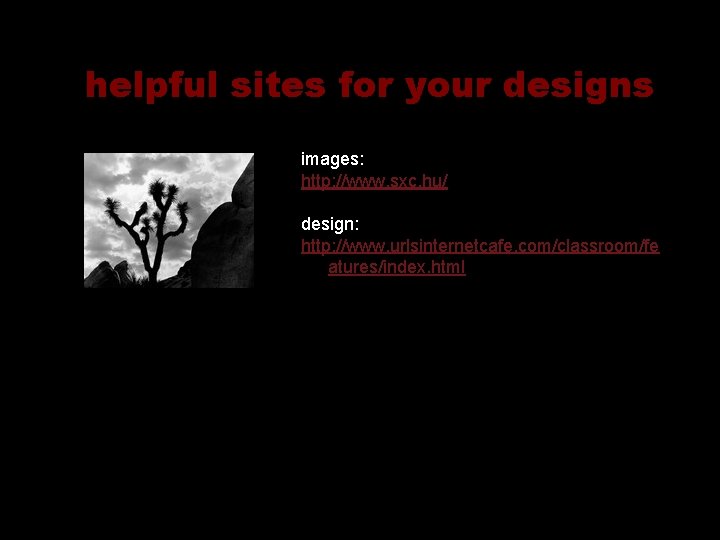 helpful sites for your designs images: http: //www. sxc. hu/ design: http: //www. urlsinternetcafe.