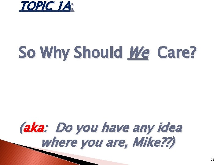 TOPIC 1 A: So Why Should We Care? (aka: Do you have any idea