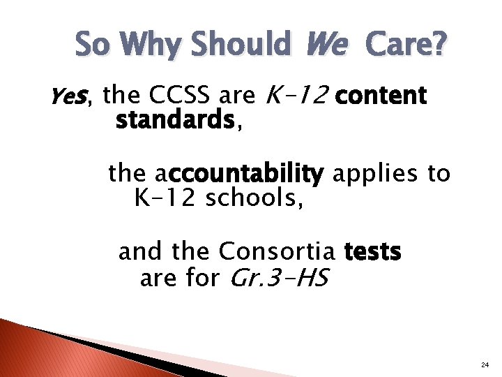 So Why Should We Care? Yes, the CCSS are K-12 content standards, the accountability