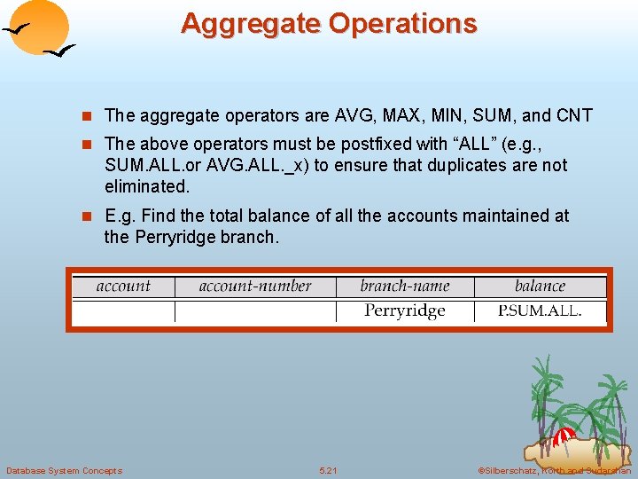 Aggregate Operations n The aggregate operators are AVG, MAX, MIN, SUM, and CNT n