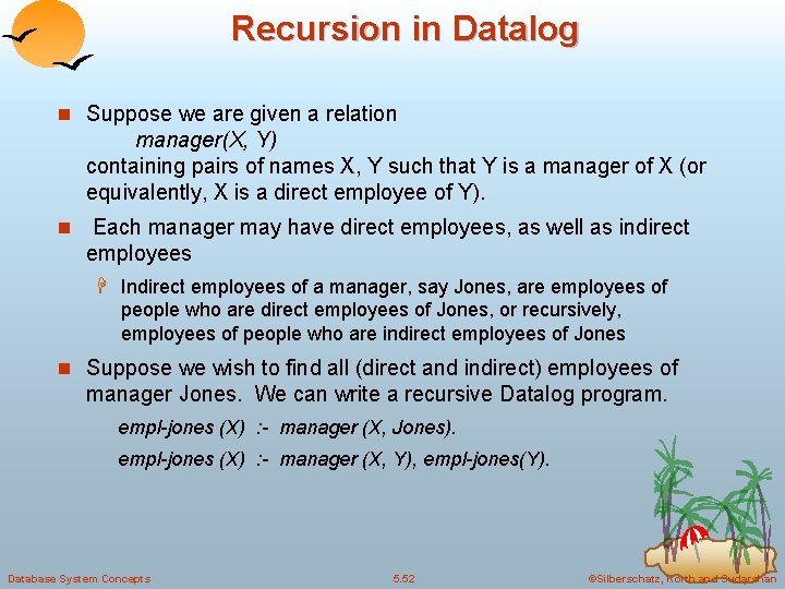 Recursion in Datalog n Suppose we are given a relation manager(X, Y) containing pairs