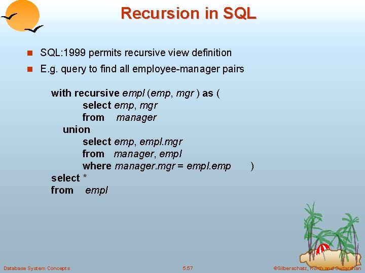 Recursion in SQL: 1999 permits recursive view definition n E. g. query to find