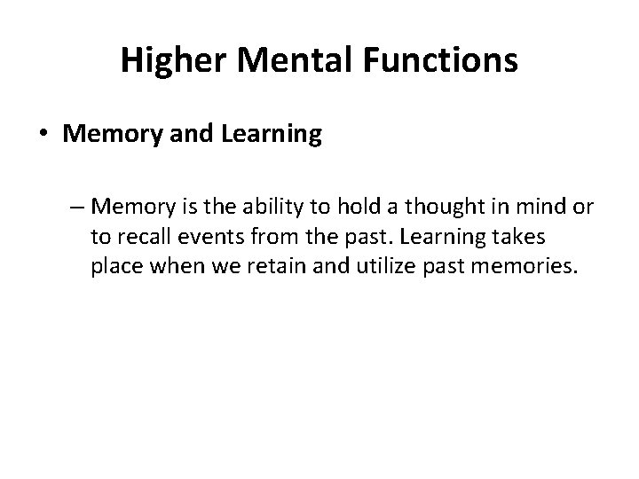 Higher Mental Functions • Memory and Learning – Memory is the ability to hold