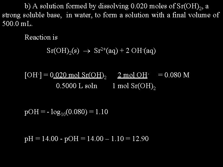 b) A solution formed by dissolving 0. 020 moles of Sr(OH)2, a strong soluble