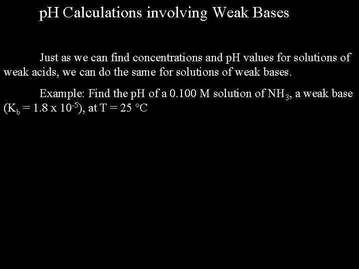 p. H Calculations involving Weak Bases Just as we can find concentrations and p.