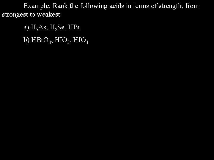 Example: Rank the following acids in terms of strength, from strongest to weakest: a)