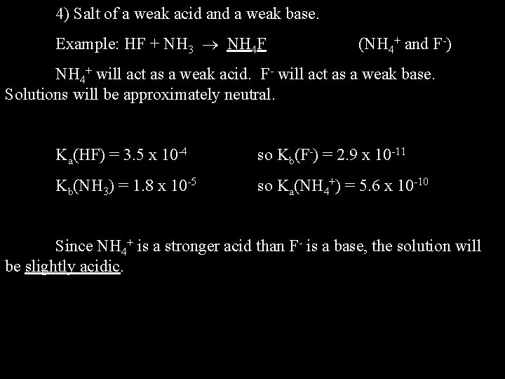 4) Salt of a weak acid and a weak base. Example: HF + NH