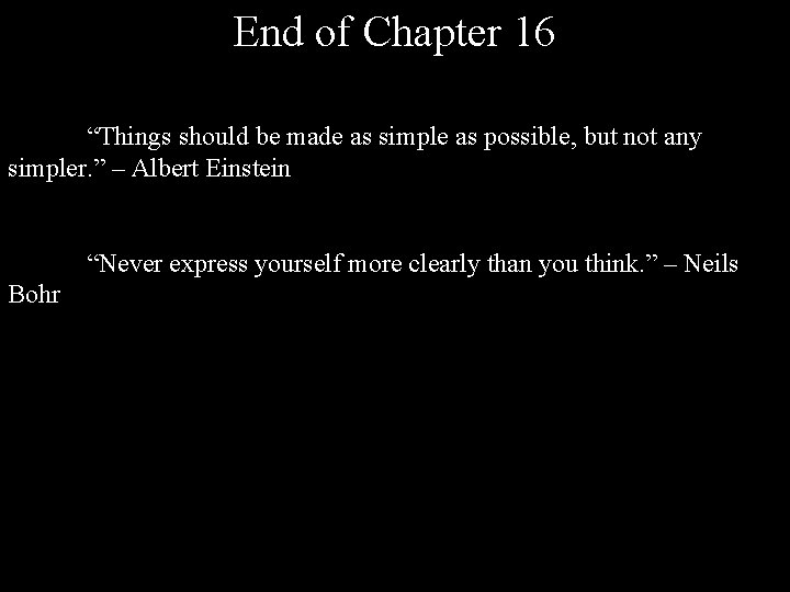 End of Chapter 16 “Things should be made as simple as possible, but not