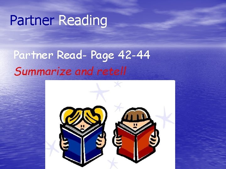 Partner Reading Partner Read- Page 42 -44 Summarize and retell 