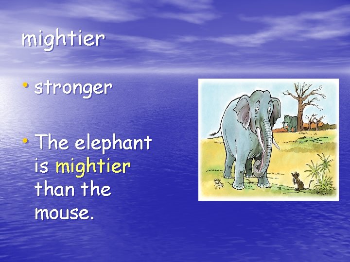 mightier • stronger • The elephant is mightier than the mouse. 