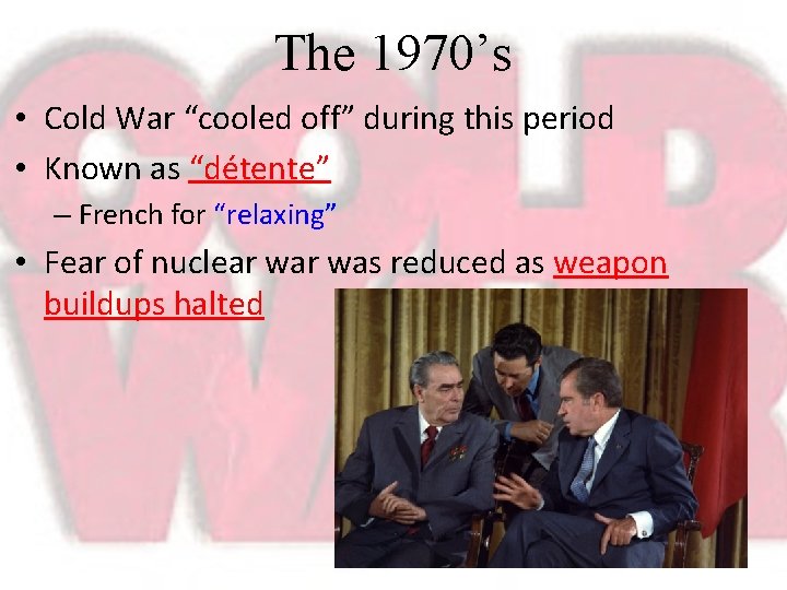 The 1970’s • Cold War “cooled off” during this period • Known as “détente”