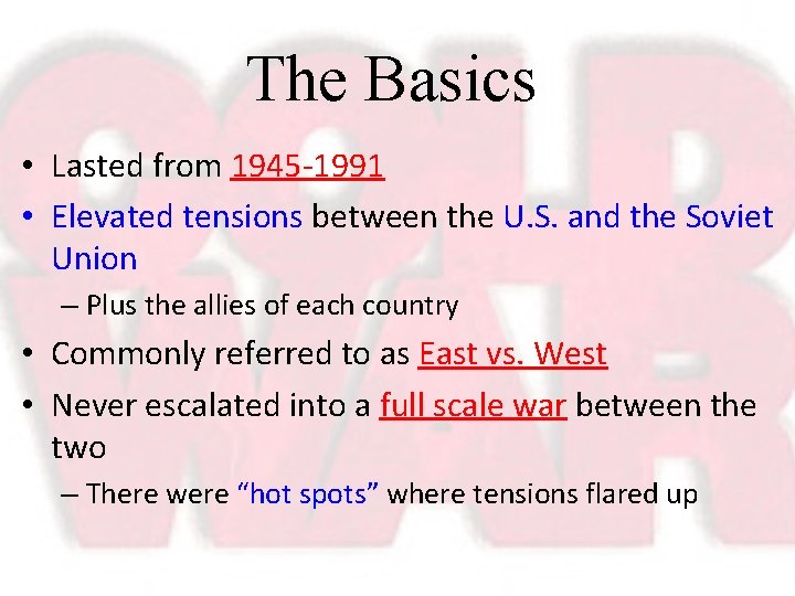 The Basics • Lasted from 1945 -1991 • Elevated tensions between the U. S.