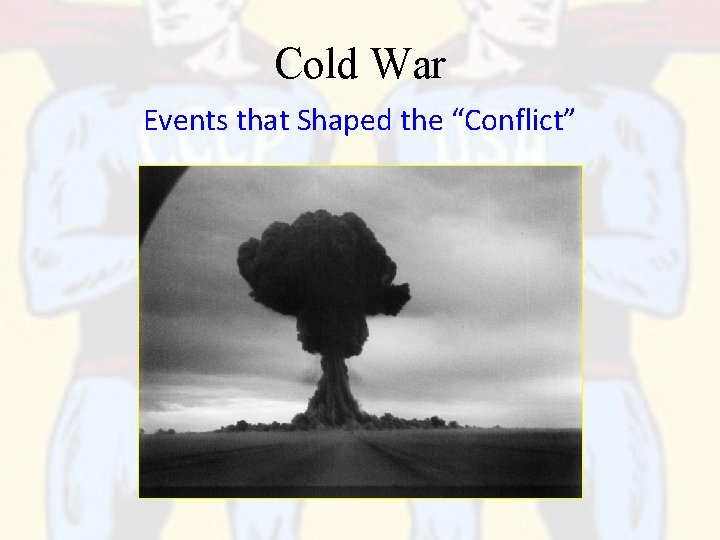 Cold War Events that Shaped the “Conflict” 
