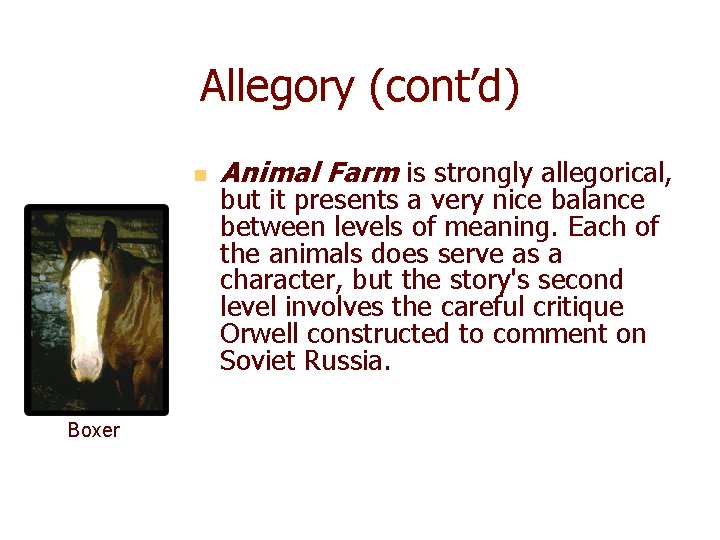 Allegory (cont’d) n Boxer Animal Farm is strongly allegorical, but it presents a very