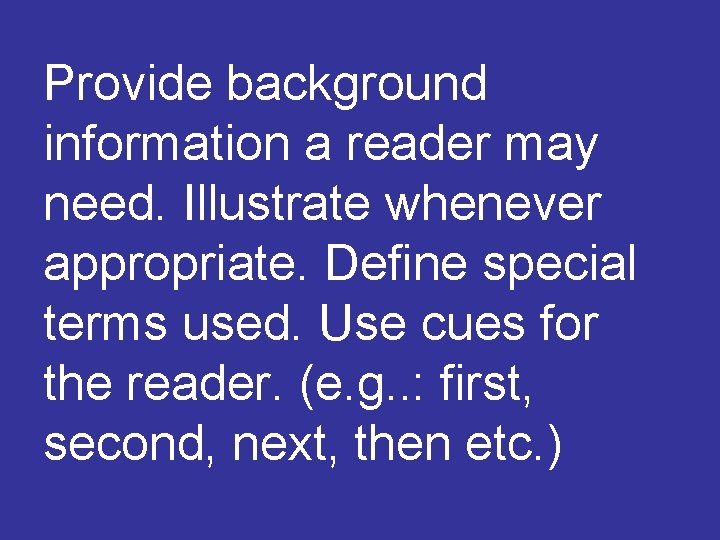 Provide background information a reader may need. Illustrate whenever appropriate. Define special terms used.