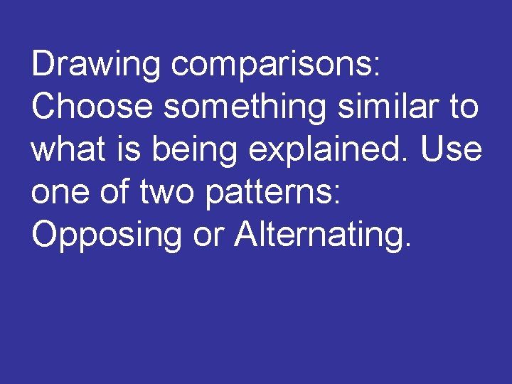 Drawing comparisons: Choose something similar to what is being explained. Use one of two