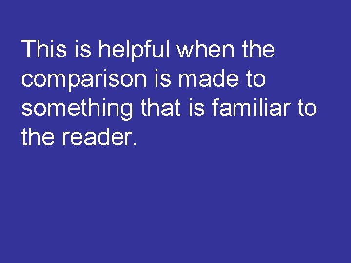 This is helpful when the comparison is made to something that is familiar to